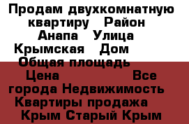 Продам двухкомнатную квартиру › Район ­ Анапа › Улица ­ Крымская › Дом ­ 171 › Общая площадь ­ 53 › Цена ­ 5 800 000 - Все города Недвижимость » Квартиры продажа   . Крым,Старый Крым